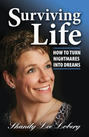 Kniha Surviving Life: How To Turn Nightmares Into Dreams Shandy Lee Loberg