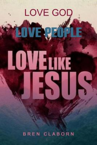 Livre Love God. Love People. Love Like Jesus. Bren Claborn