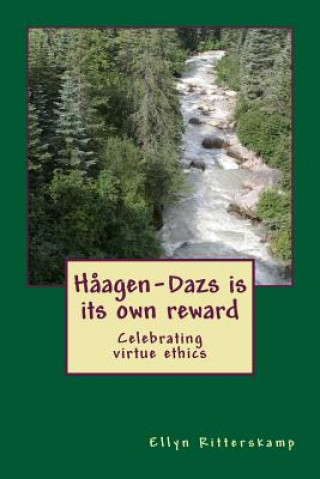 Kniha Haagen-Dazs is its own reward: Celebrating virtue ethics Ellyn Ritterskamp