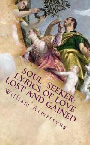 Könyv Soul Seeker: Lyrics of Love Lost and Gained William Armstrong