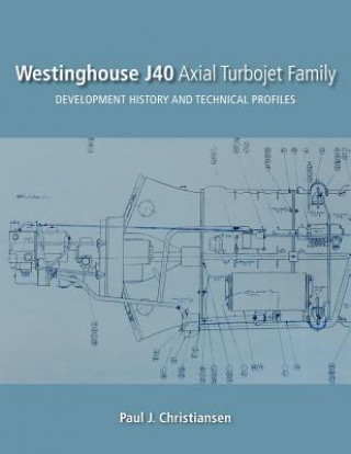 Kniha Westinghouse J40 Axial Turbojet Family Paul J Christiansen