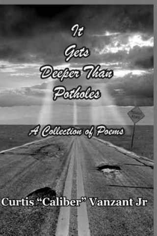 Kniha It Gets Deeper Than Potholes: A Collection Of Poems Curtis Caliber Vanzant Jr