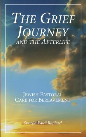 Könyv The Grief Journey and the Afterlife: Jewish Pastoral Care for Bereavement Simcha Paull Raphael