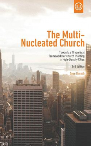 Kniha The Multi-Nucleated Church: Towards a Theoretical Framework for Church Planting in High-Density Cities Sean Benesh