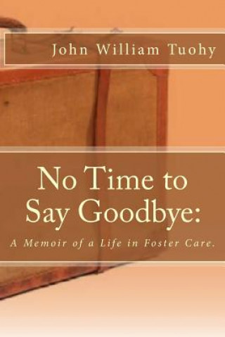 Kniha No Time to Say Goodbye: A Memoir of a Life in Foster Care. John William Tuohy