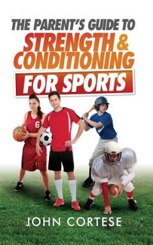 Książka The Parents Guide to Strength And Conditioning For Sports John Cortese