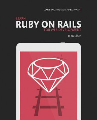 Könyv Learn Ruby On Rails For Web Development: Learn Rails The Fast And Easy Way! John Elder