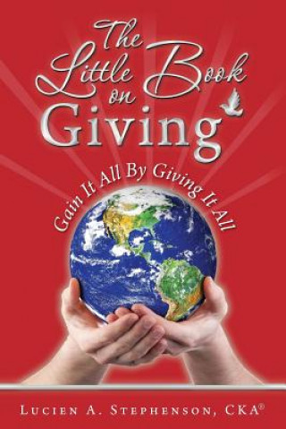 Carte The Little Book on Giving: Gain it all by giving it all Lucien a Stephenson Cka(r)