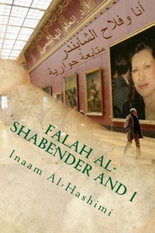 Carte Falah Al-Shabender and I: A Follow Up Dialogue: Texts, Comments, Responses and Questions_ 2nd. Ed. Prof Inaam Al-Hashimi