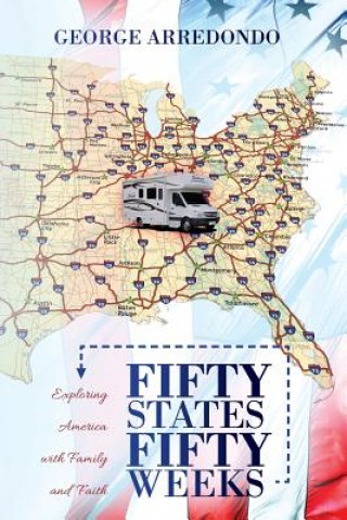 Könyv Fifty States, Fifty Weeks: Exploring America with Family and Faith George Arredondo