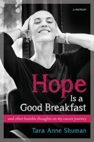 Kniha Hope Is a Good Breakfast: and other humble thoughts on my cancer journey Tara Anne Shuman