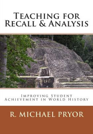 Kniha Teaching for Recall & Analysis: Improving Student Achievement in World History R Michael Pryor