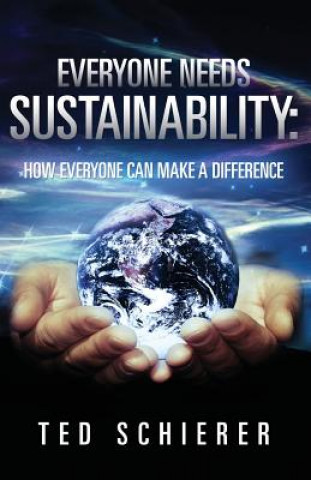 Könyv Everyone Needs Sustainability: How Everyone Can Make a Difference Ted Schierer