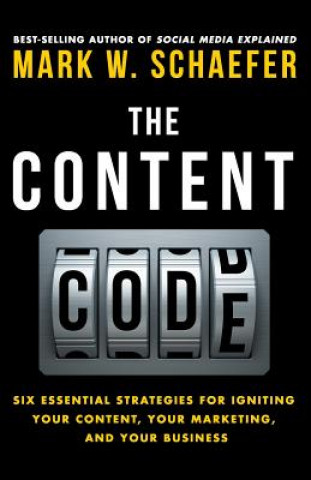 Kniha The Content Code: Six Essential Strategies to Ignite Your Content, Your Marketing, and Your Business Mark W Schaefer
