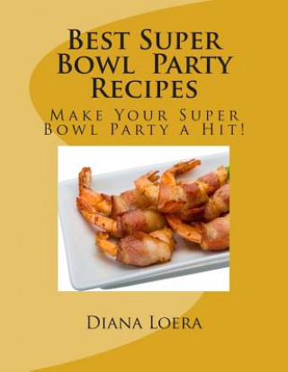 Knjiga Best Super Bowl Party Recipes: Make Your Super Bowl Party a Hit! Diana Loera