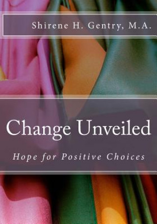 Książka Change Unveiled: Hope for Positive Choices Shirene H Gentry M a