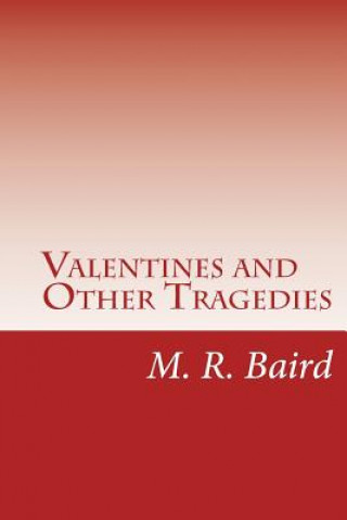 Könyv Valentines and Other Tragedies: Poems M R Baird