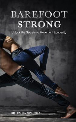 Livre Barefoot Strong: Unlock the Secrets to Movement Longevity Dr Emily Splichal