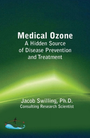 Książka Medical Ozone: A Hidden Source of Disease Prevention and Treatment Jacob Swilling Ph D