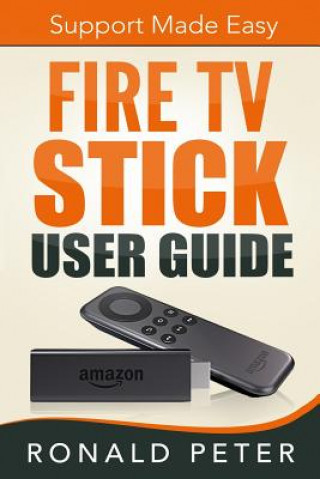 Книга Fire TV Stick User Guide: Support Made Easy Ronald Peter