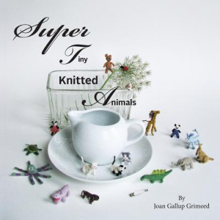 Книга Super Tiny Knitted Animals Joan Galllup Grimord
