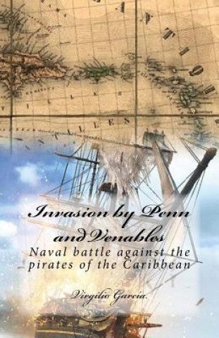 Könyv Invasion by Penn and Venables: Naval battle against the pirates of the Caribbean Virgilio Garcia