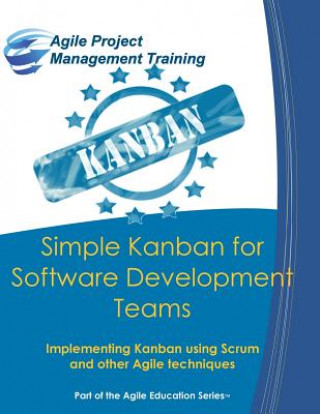 Kniha Simple Kanban for Software Development Teams: Implementing Kanban using Scrum and other Agile techniques Dan Tousignant