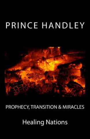 Knjiga Prophecy, Transition & Miracles: Healing Nations Prince Handley