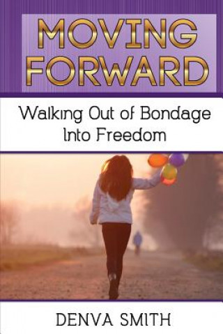 Carte Moving Forward: Walking Out of Bondage Into Freedom Denva M Smith