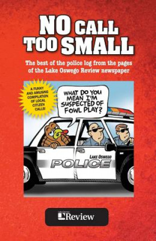 Knjiga No Call Too Small: The best of the police log from the pages of the Lake Oswego Review Lake Oswego Review Staff