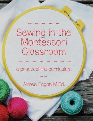 Könyv Sewing in the Montessori Classroom: A Practical Life Curriculum Aimee Fagan