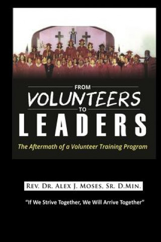 Buch From Volunteers to Leaders: The Aftermath of a Volunteer Training Program Dr Alex J Moses Sr