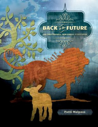 Carte Back to the Future: End Times Prophecy, from Genesis to Revelation Mrs Patti W Malpass