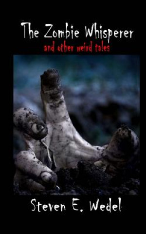 Kniha The Zombie Whisperer: and Other Stories Steven E Wedel