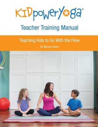 Carte Kid Power Yoga Teacher Training Manual: Teaching Kids to Go With the Flow Mariam Gates