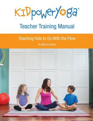 Książka Kid Power Yoga Teacher Training Manual: Teaching Kids to Go With the Flow Mariam Gates