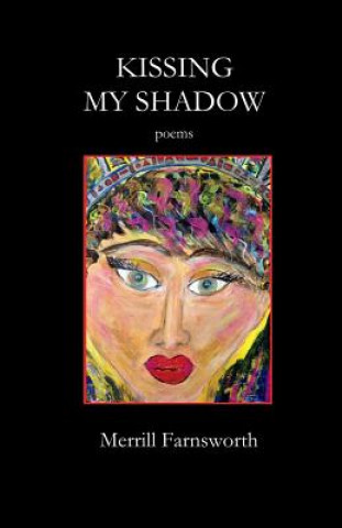 Carte Kissing My Shadow: Poems Merrill Farnsworth