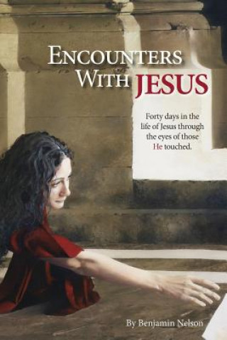 Carte Encounters with Jesus: Forty days in the life of Jesus through the eyes of those He touched. Benjamin Nelson