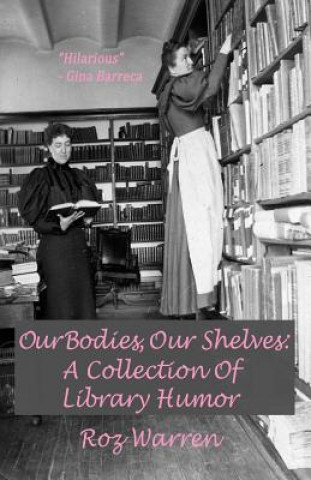 Kniha Our Bodies, Our Shelves: A Collection Of Library Humor Roz Warren