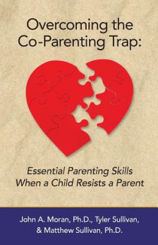 Książka Overcoming the Co-Parenting Trap: Essential Parenting Skills When a Child Resists a Parent John a Moran Ph D