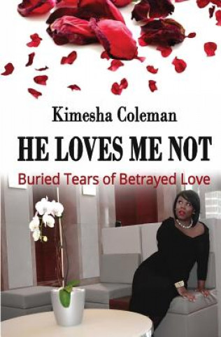 Книга He Loves Me Not: Buried Tears of Betrayed Love Kimesha Coleman