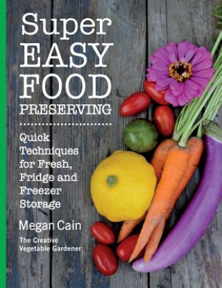 Book Super Easy Food Preserving: Quick Techniques for Fresh, Fridge and Freezer Storage Megan Cain