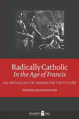 Книга Radically Catholic In the Age of Francis: An Anthology of Visions for the Future Solidarity Hall
