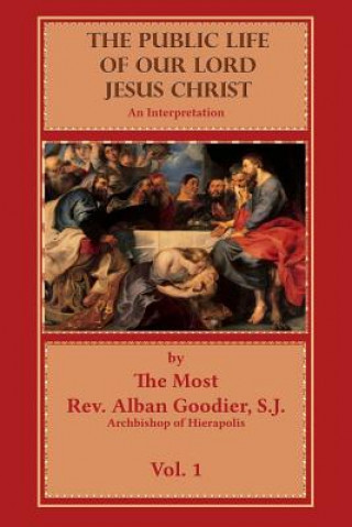 Carte The Public Life of Our Lord Jesus Christ: An Interpretation Rev Alban Goddier