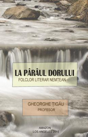 Kniha La Pârâul Dorului: Folclor Literar Nemtean Prof Gheorghe Tigau