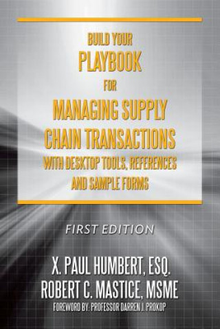 Könyv Build Your Playbook for Managing Supply Chain Transactions: With Desktop Tools, References and Sample Forms X Paul Humbert Esq