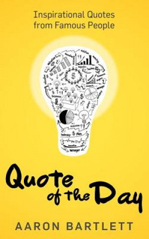 Книга Quote of the Day: Inspirational Quotes from Famous People Aaron Bartlett
