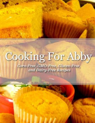 Carte Cooking For Abby: Corn-free and GMO-free Recipes: Also Contains Gluten-Free, Dairy-Free, Beef-free, Pork-free, and Lower Histamine Recip Diane M Neuman
