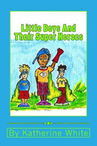 Kniha Little Boys and Their Super Heroes Katherine White