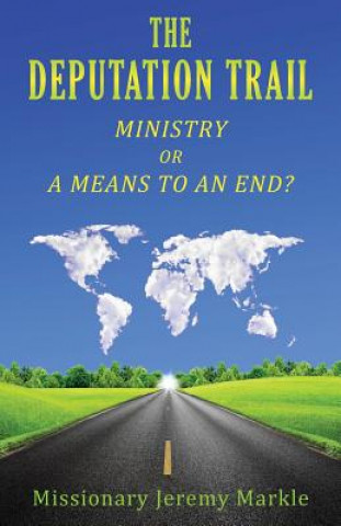 Libro The Deputation Trail: Ministry or a Means to an End Jeremy J Markle